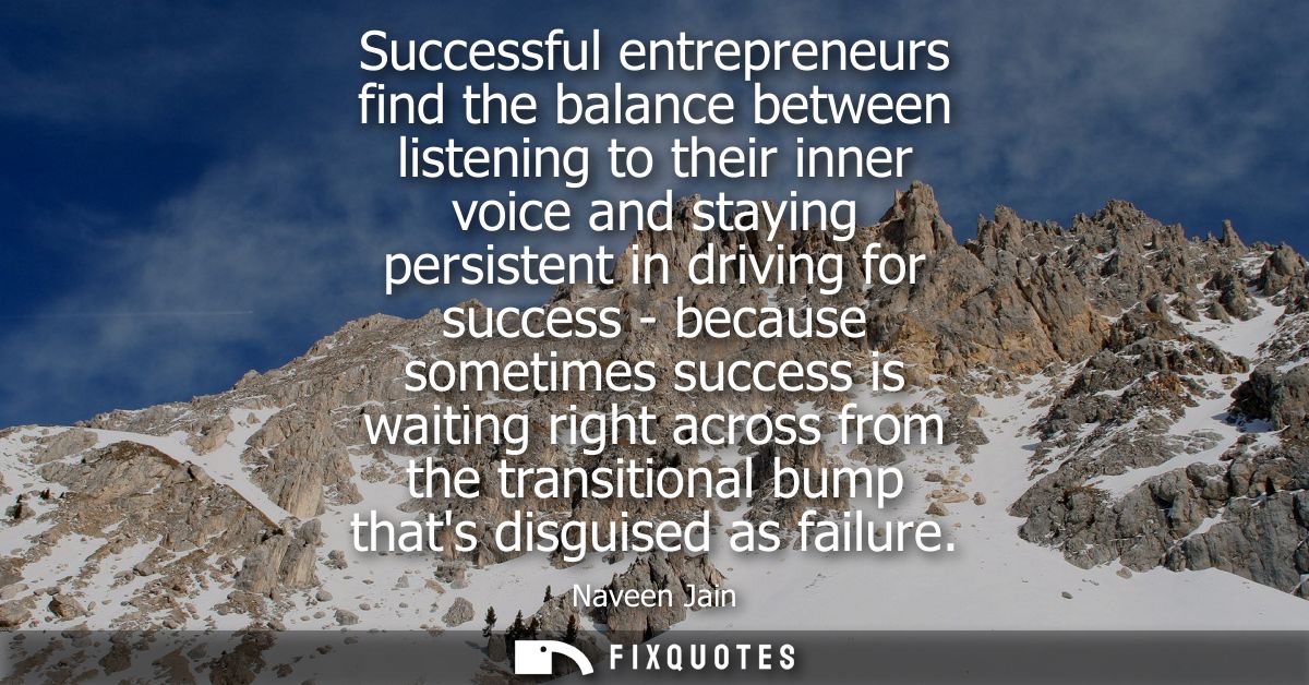 Successful entrepreneurs find the balance between listening to their inner voice and staying persistent in driving for s