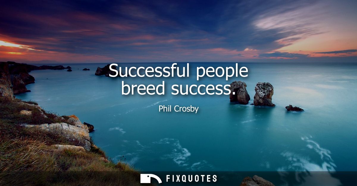 Successful people breed success