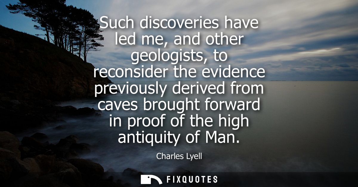 Such discoveries have led me, and other geologists, to reconsider the evidence previously derived from caves brought for