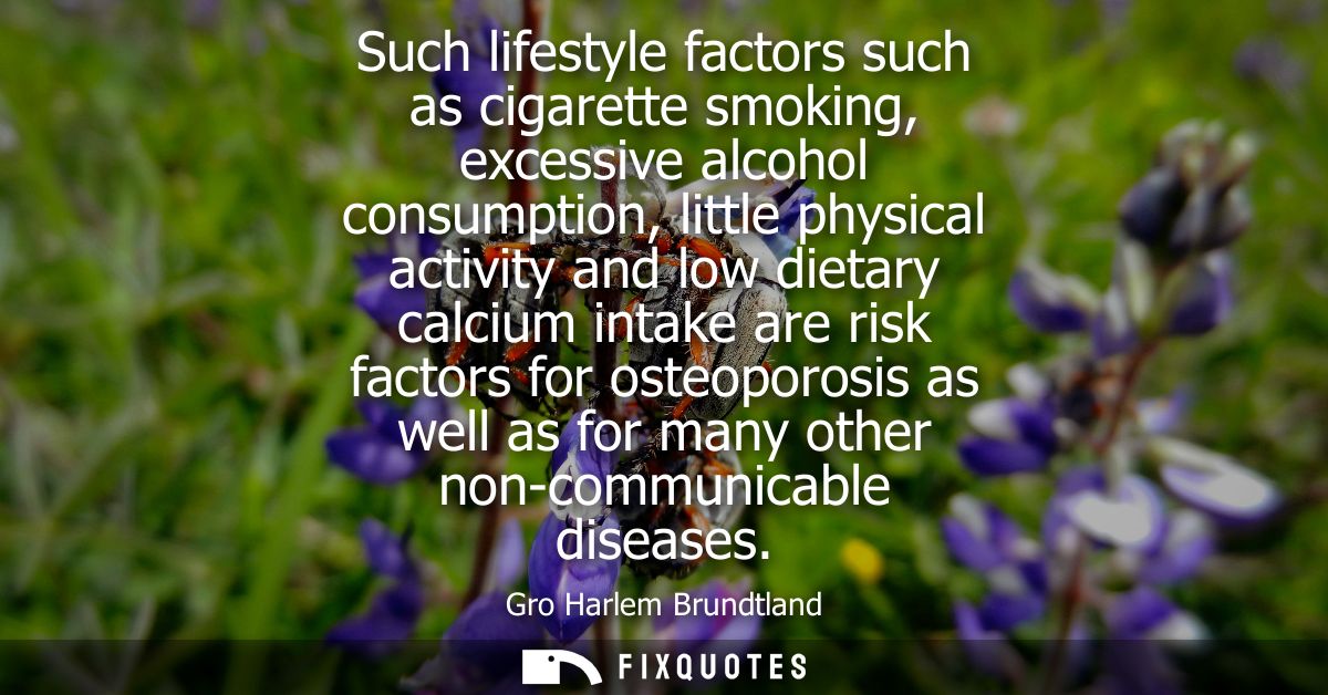 Such lifestyle factors such as cigarette smoking, excessive alcohol consumption, little physical activity and low dietar