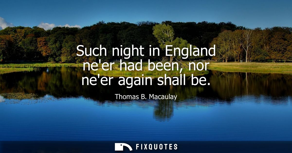 Such night in England neer had been, nor neer again shall be
