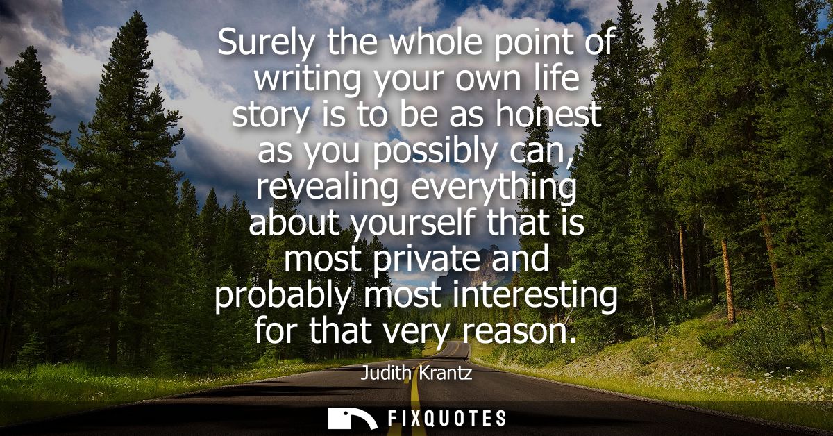Surely the whole point of writing your own life story is to be as honest as you possibly can, revealing everything about