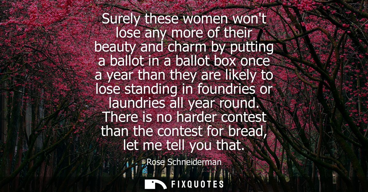 Surely these women wont lose any more of their beauty and charm by putting a ballot in a ballot box once a year than the
