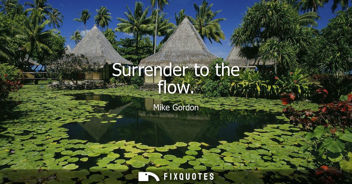 Surrender to the flow