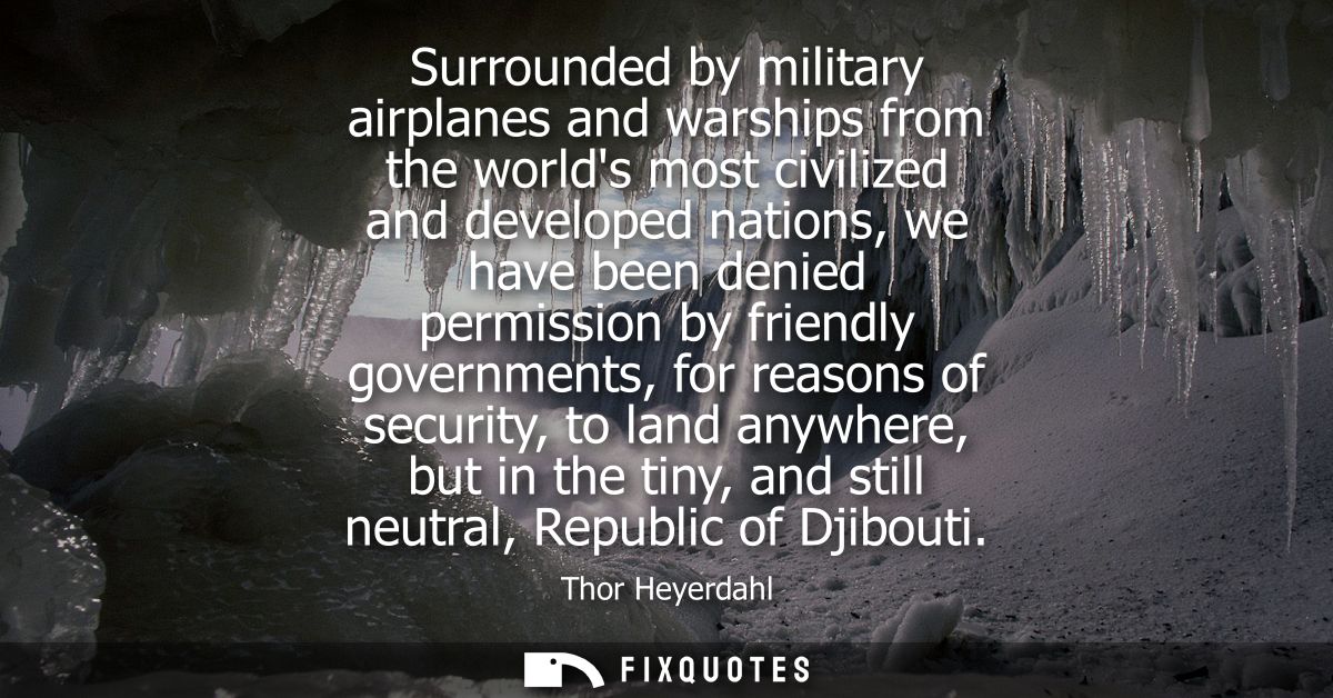 Surrounded by military airplanes and warships from the worlds most civilized and developed nations, we have been denied 