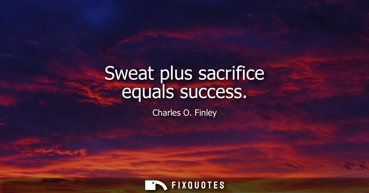 Sweat plus sacrifice equals success