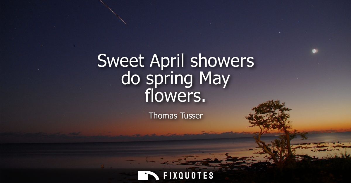 Sweet April showers do spring May flowers