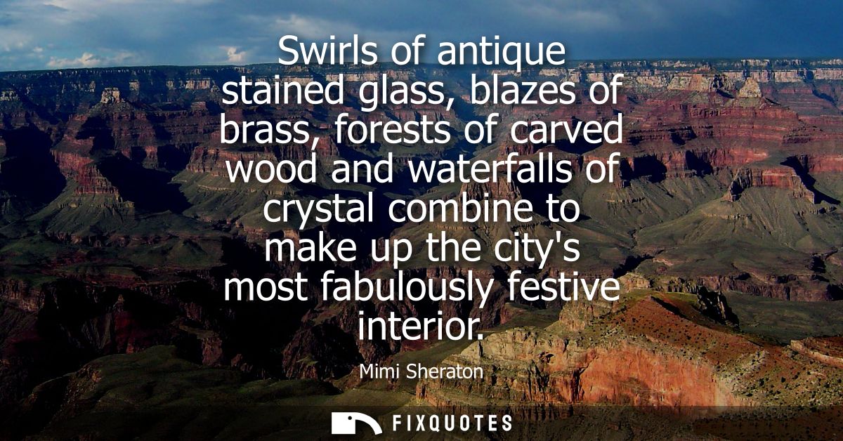Swirls of antique stained glass, blazes of brass, forests of carved wood and waterfalls of crystal combine to make up th
