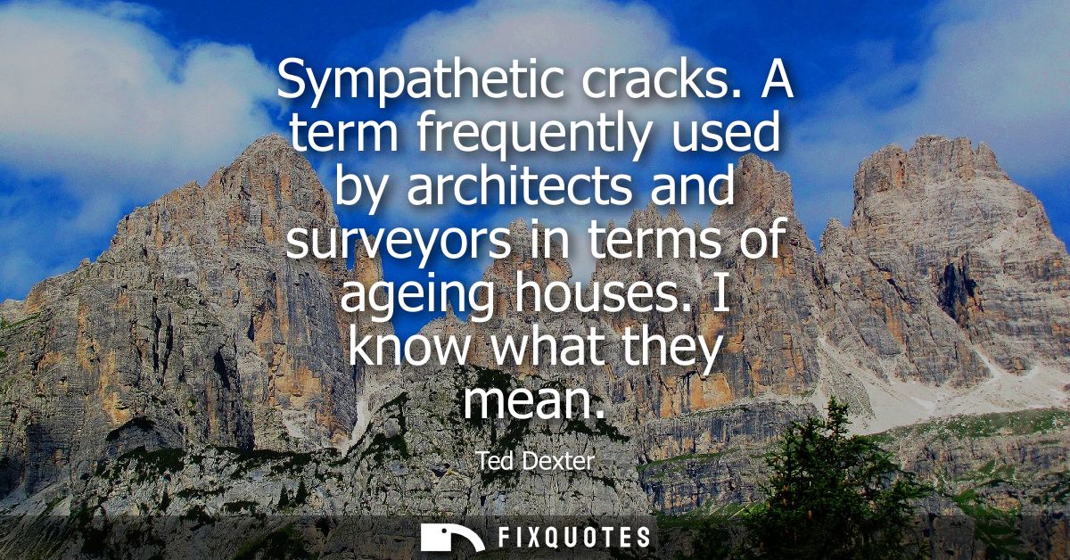 Sympathetic cracks. A term frequently used by architects and surveyors in terms of ageing houses. I know what they mean