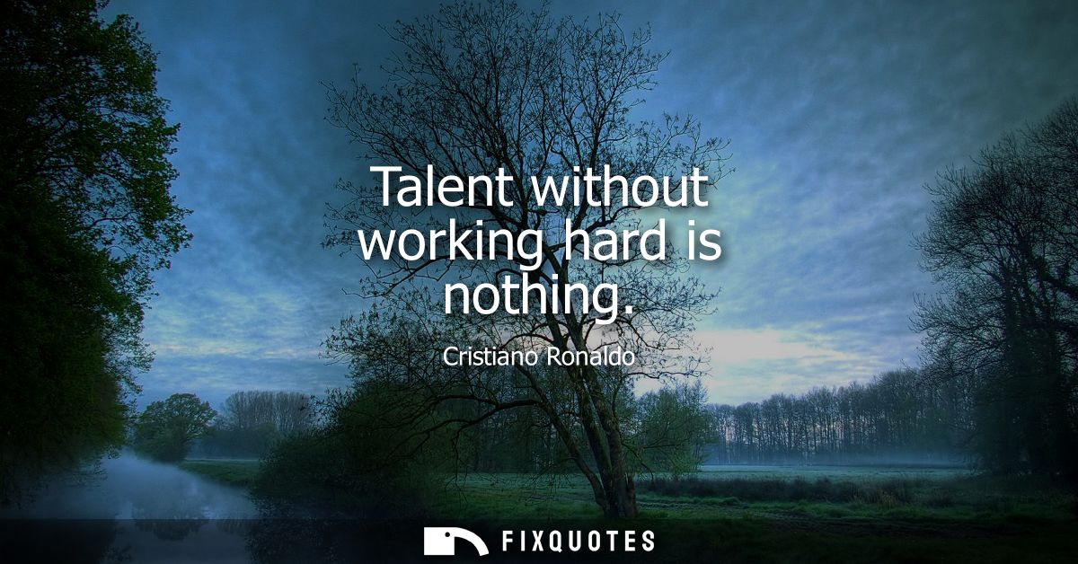 Talent without working hard is nothing