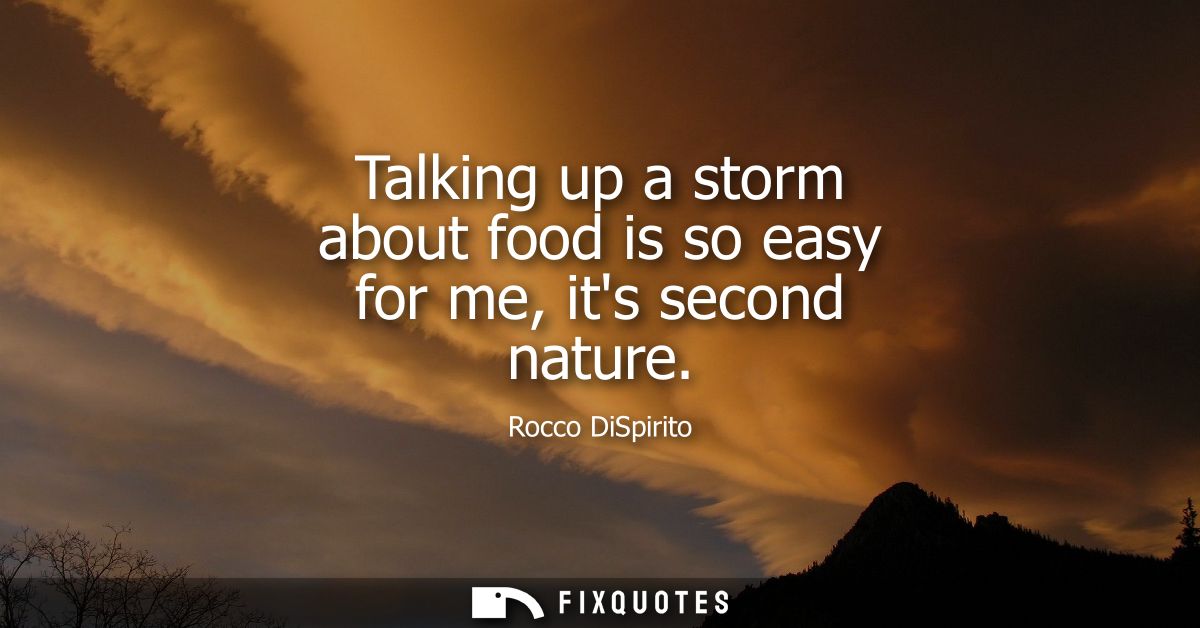 Talking up a storm about food is so easy for me, its second nature