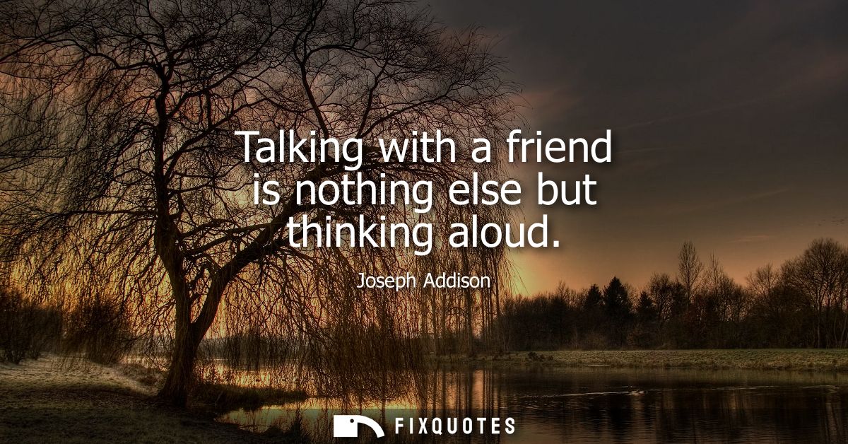 Talking with a friend is nothing else but thinking aloud
