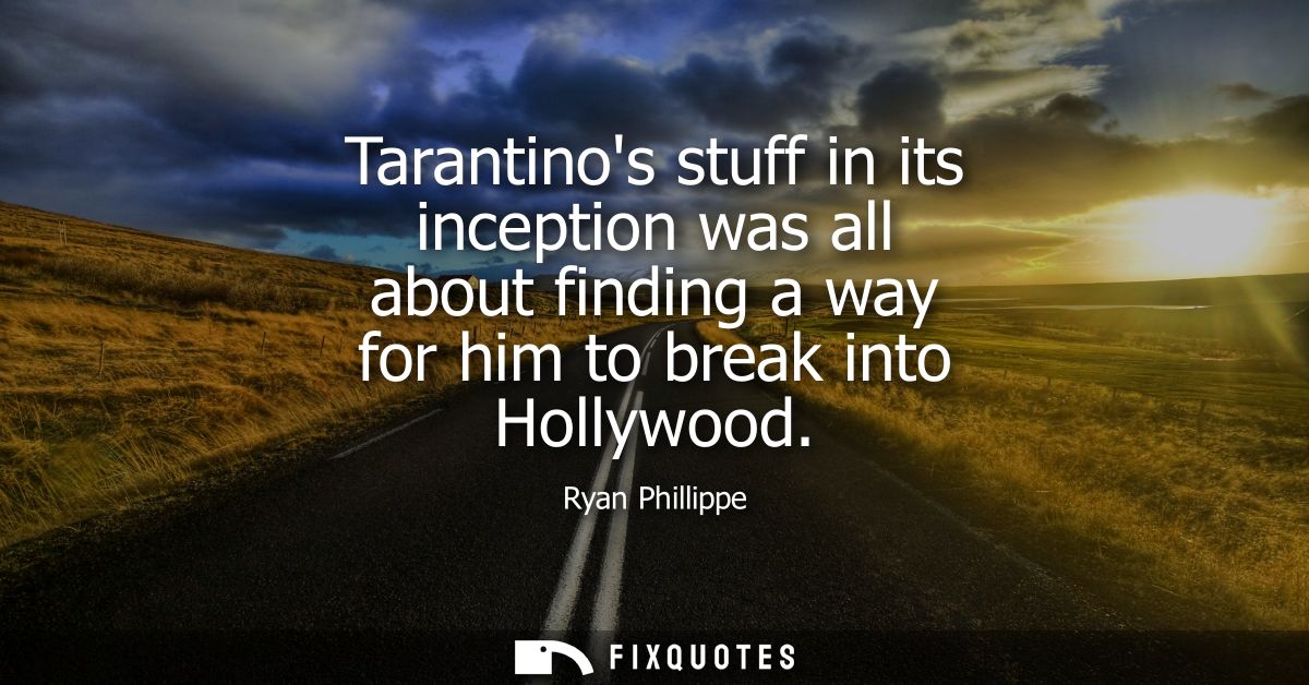 Tarantinos stuff in its inception was all about finding a way for him to break into Hollywood