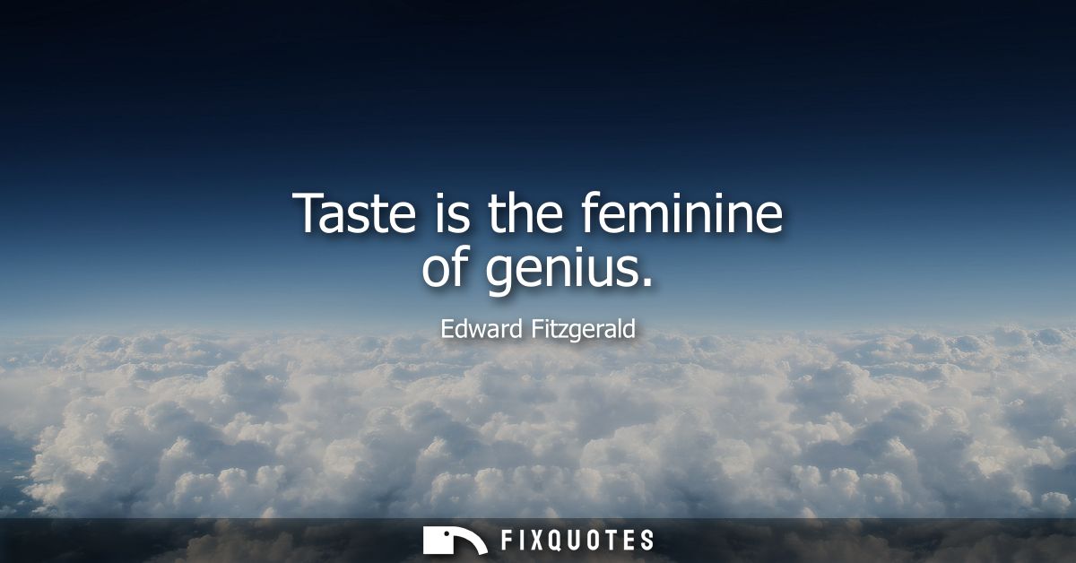 Taste is the feminine of genius