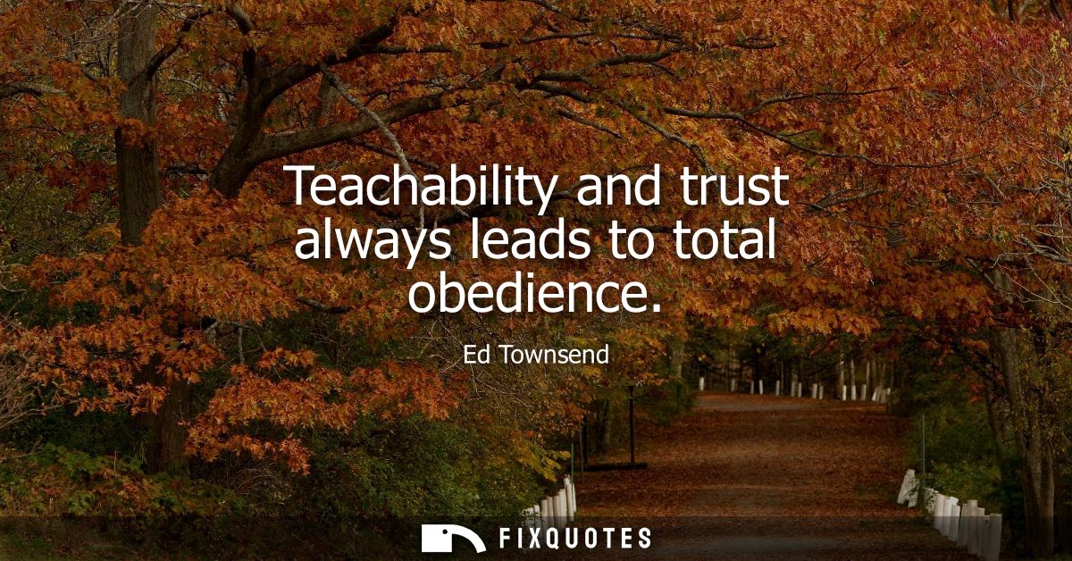 Teachability and trust always leads to total obedience