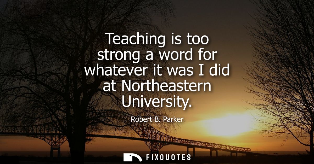 Teaching is too strong a word for whatever it was I did at Northeastern University
