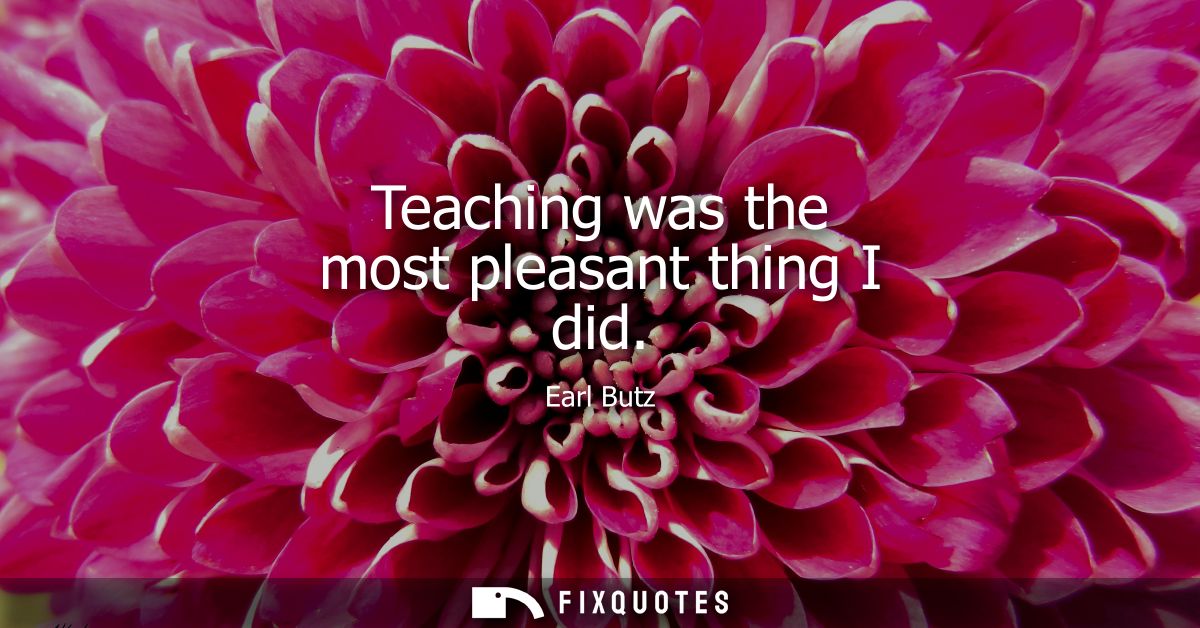 Teaching was the most pleasant thing I did