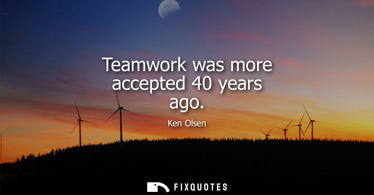Teamwork was more accepted 40 years ago