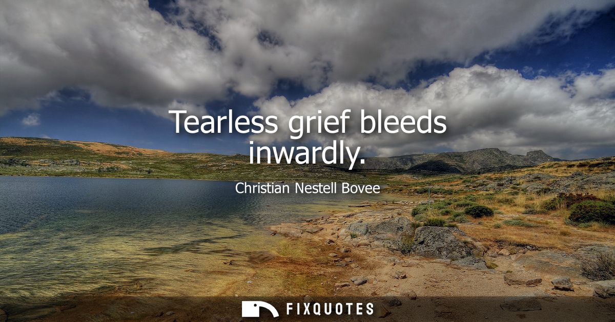 Tearless grief bleeds inwardly