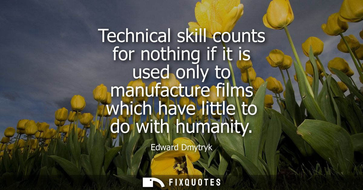 Technical skill counts for nothing if it is used only to manufacture films which have little to do with humanity