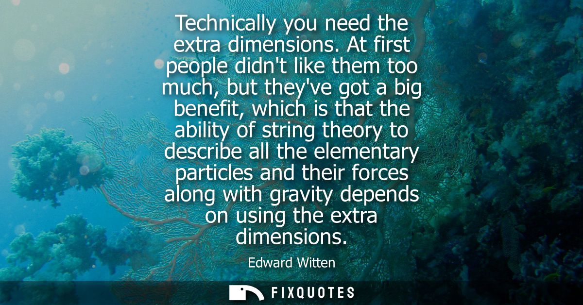 Technically you need the extra dimensions. At first people didnt like them too much, but theyve got a big benefit, which