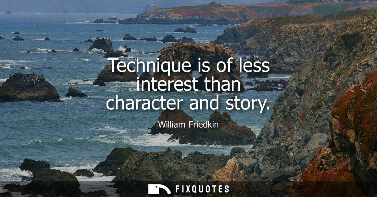 Technique is of less interest than character and story