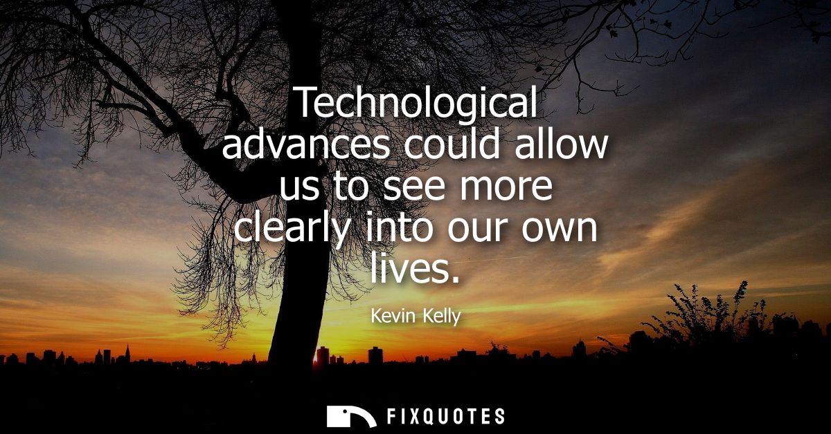 Technological advances could allow us to see more clearly into our own lives