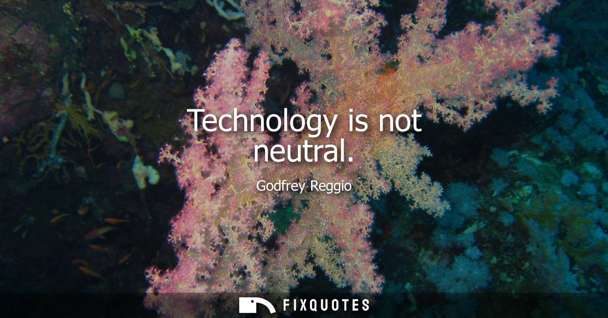 Technology is not neutral