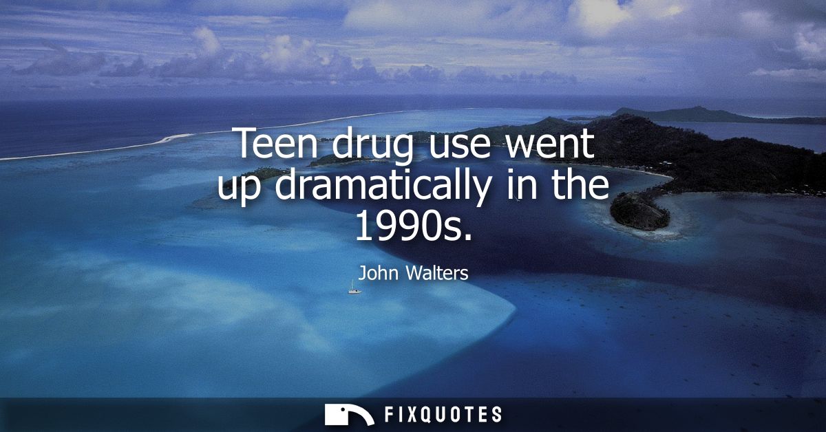Teen drug use went up dramatically in the 1990s