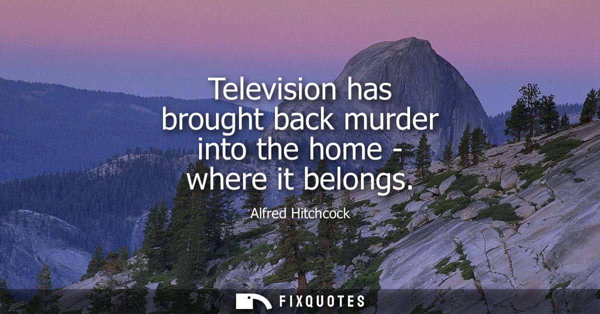 Television has brought back murder into the home - where it belongs