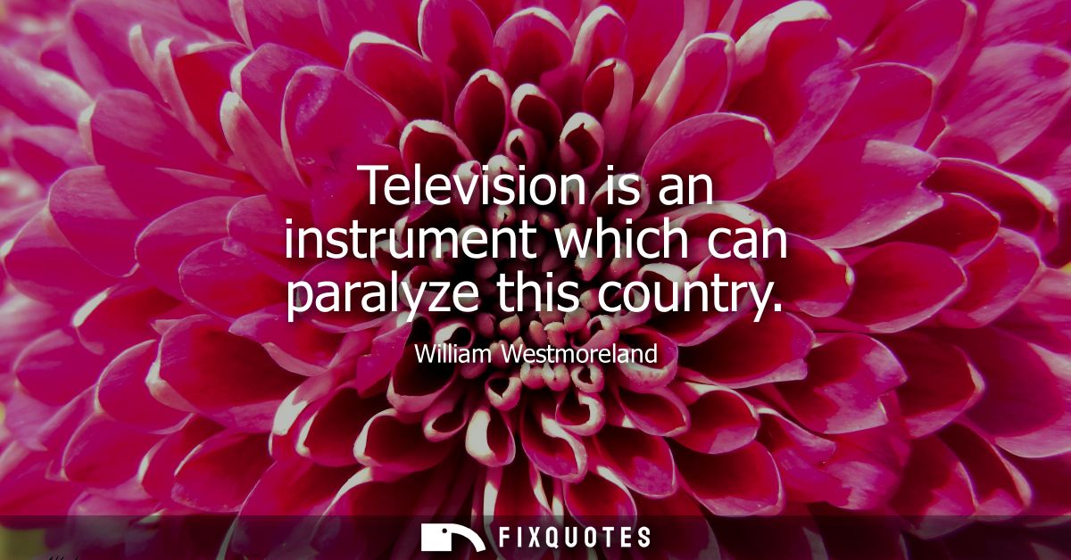 Television is an instrument which can paralyze this country