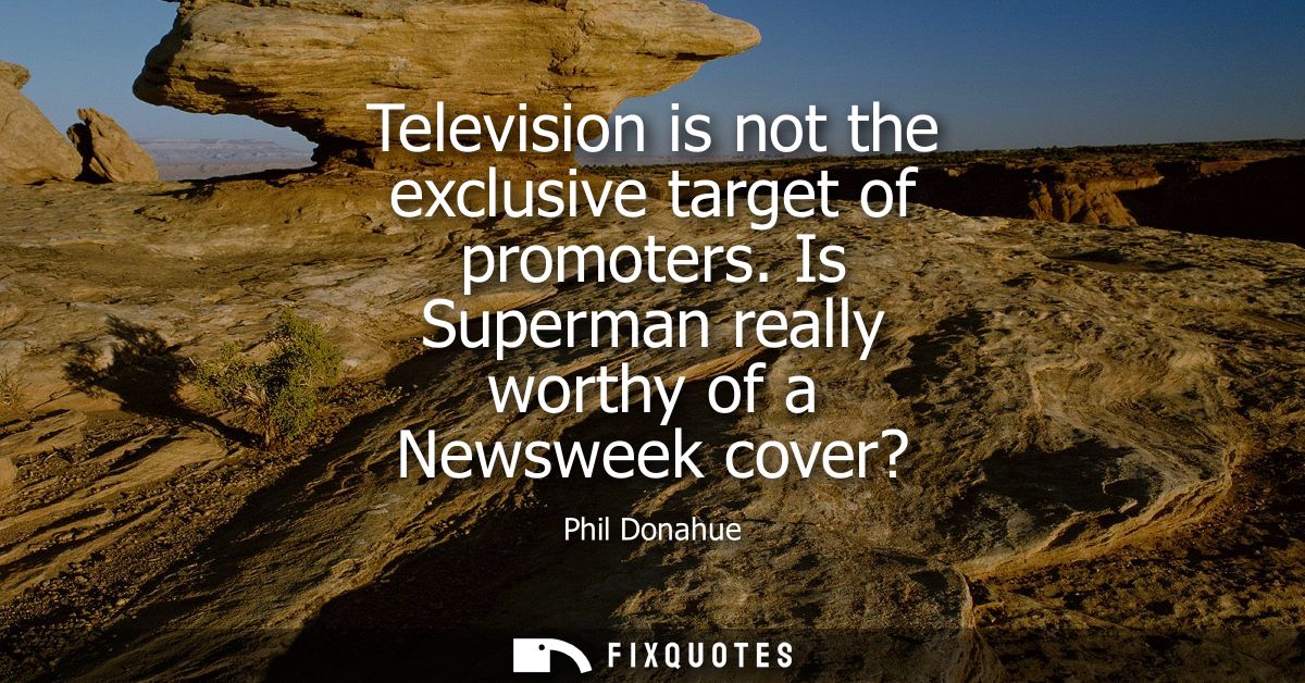 Television is not the exclusive target of promoters. Is Superman really worthy of a Newsweek cover?