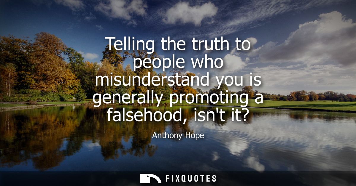 Telling the truth to people who misunderstand you is generally promoting a falsehood, isnt it?