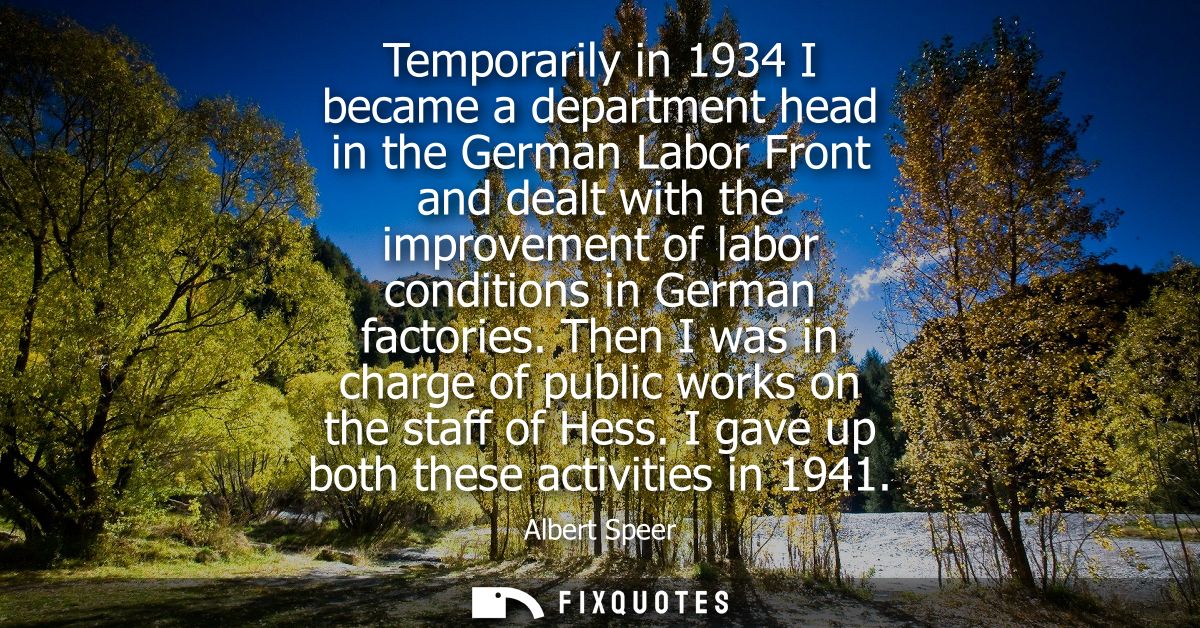 Temporarily in 1934 I became a department head in the German Labor Front and dealt with the improvement of labor conditi