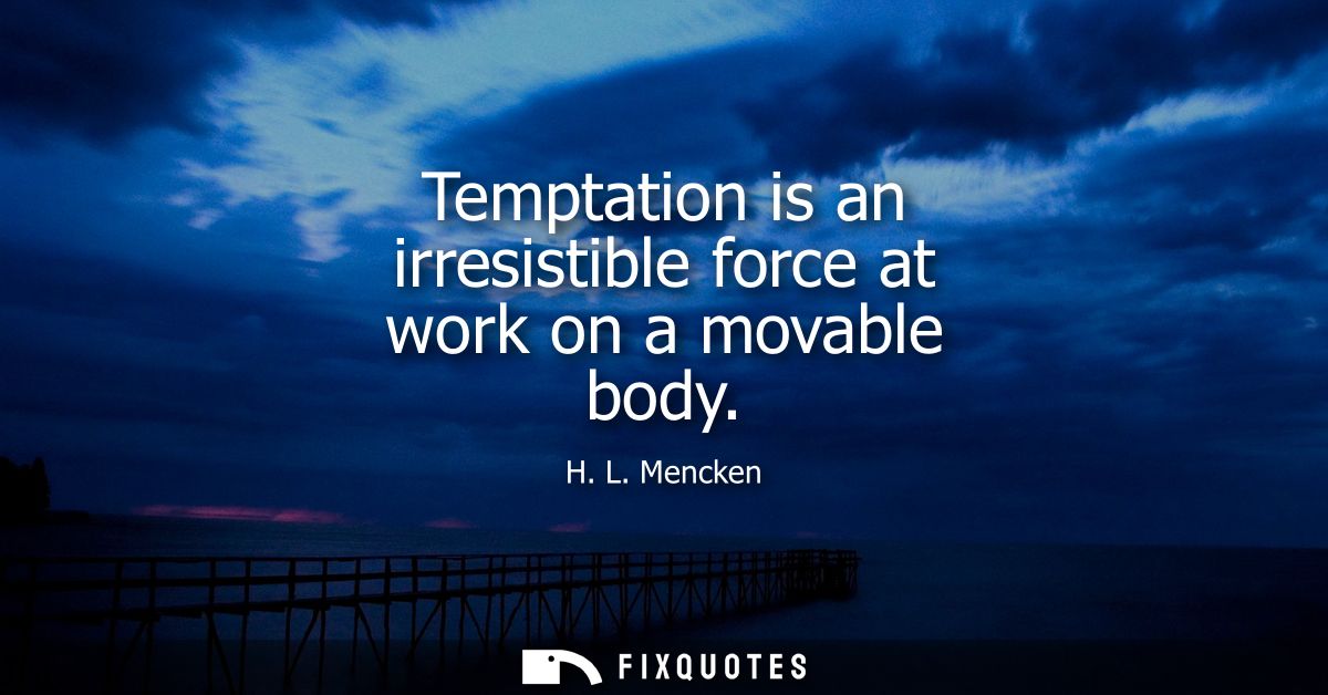 Temptation is an irresistible force at work on a movable body