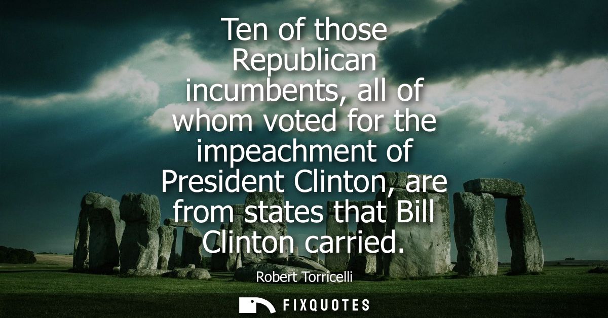 Ten of those Republican incumbents, all of whom voted for the impeachment of President Clinton, are from states that Bil