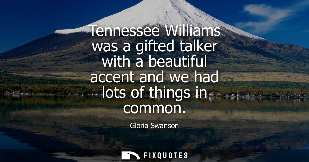 Tennessee Williams was a gifted talker with a beautiful accent and we had lots of things in common