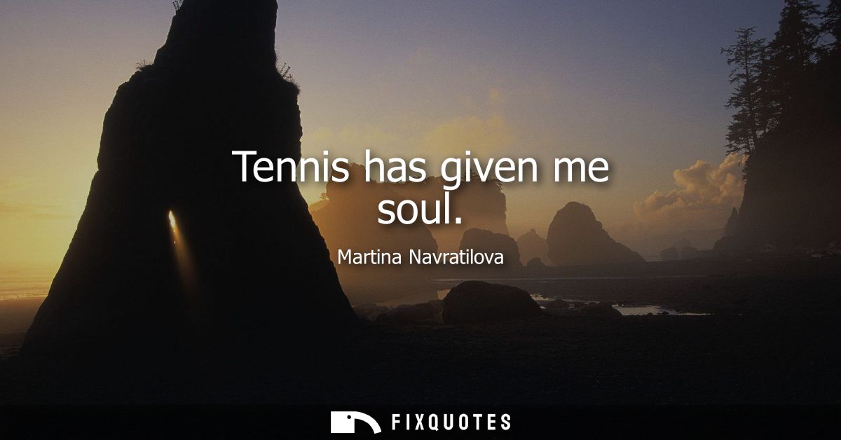 Tennis has given me soul