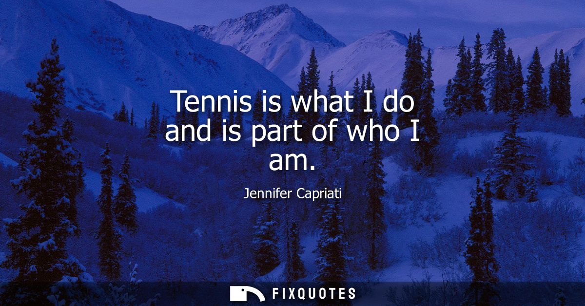 Tennis is what I do and is part of who I am