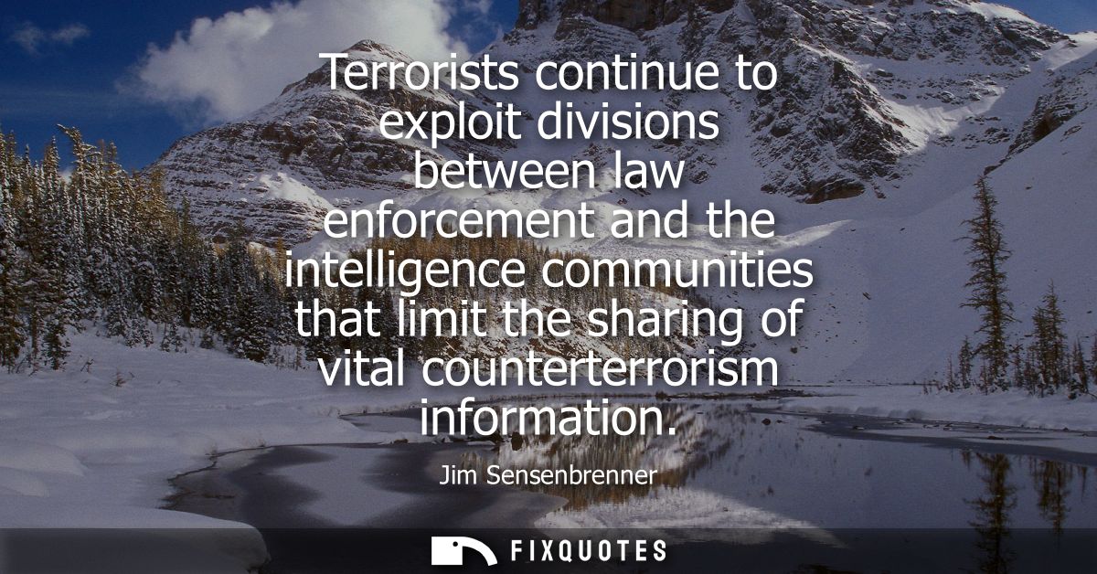 Terrorists continue to exploit divisions between law enforcement and the intelligence communities that limit the sharing