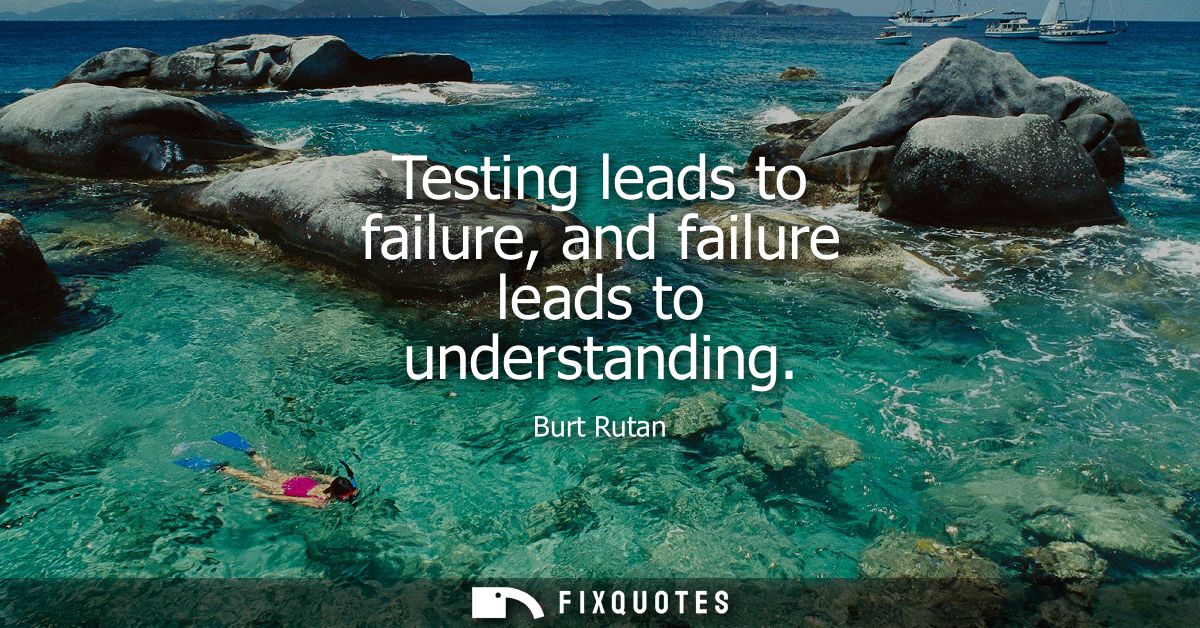 Testing leads to failure, and failure leads to understanding