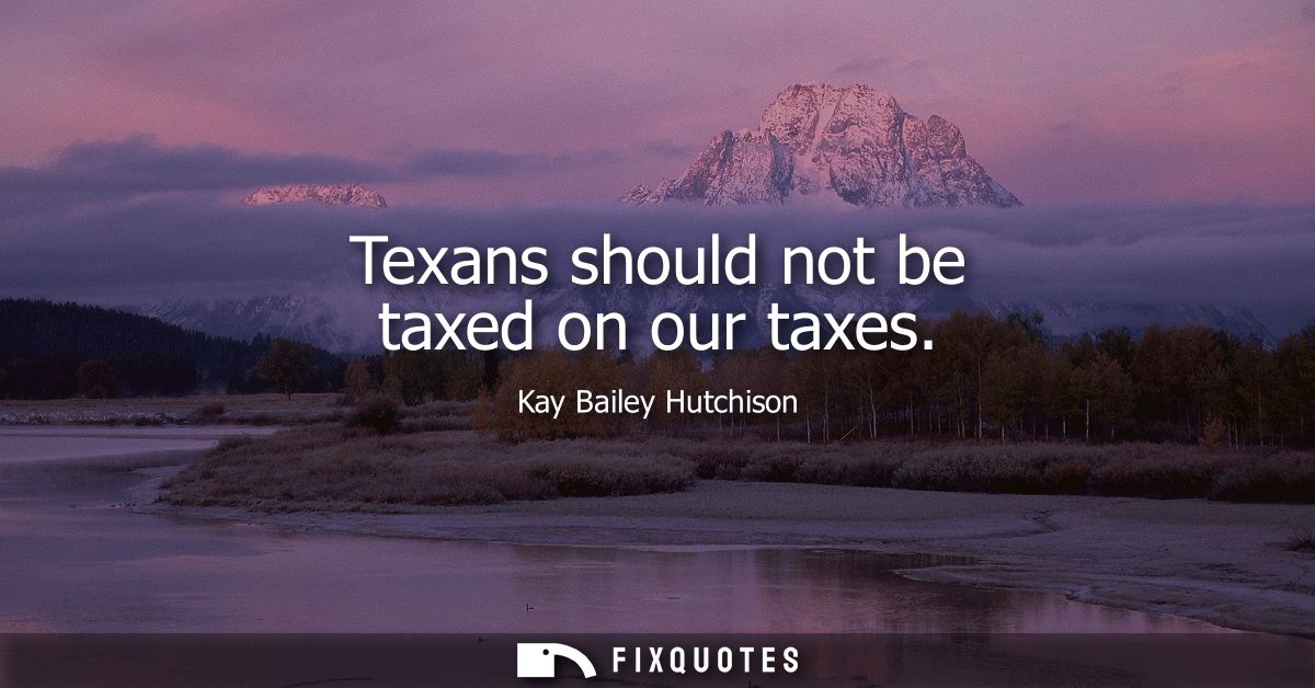 Texans should not be taxed on our taxes