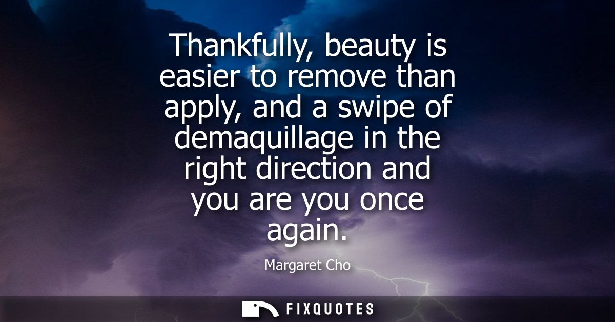 Thankfully, beauty is easier to remove than apply, and a swipe of demaquillage in the right direction and you are you on