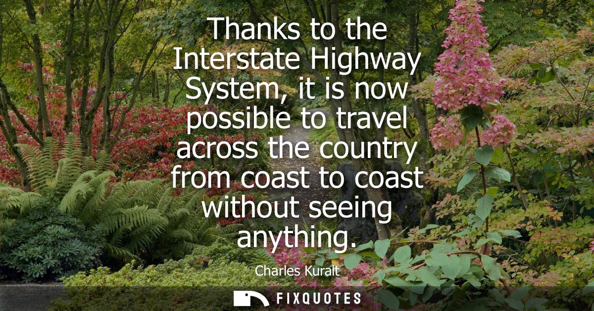 Thanks to the Interstate Highway System, it is now possible to travel across the country from coast to coast without see