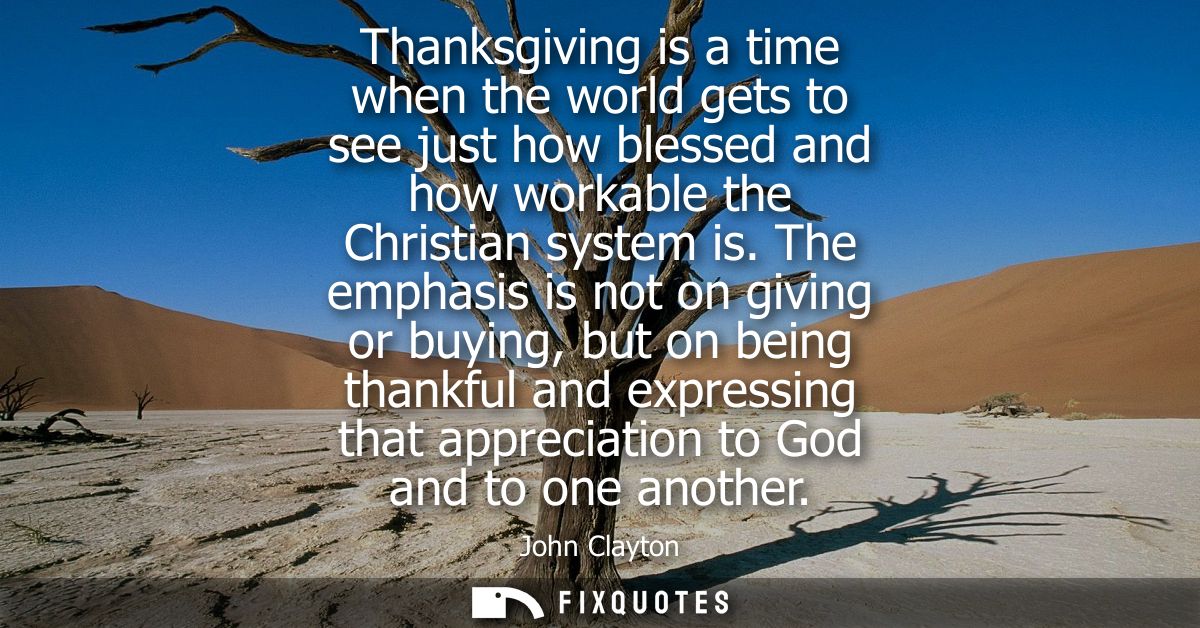 Thanksgiving is a time when the world gets to see just how blessed and how workable the Christian system is.