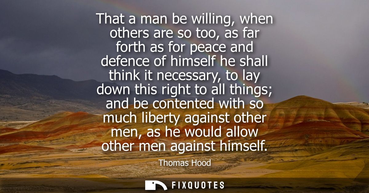 That a man be willing, when others are so too, as far forth as for peace and defence of himself he shall think it necess