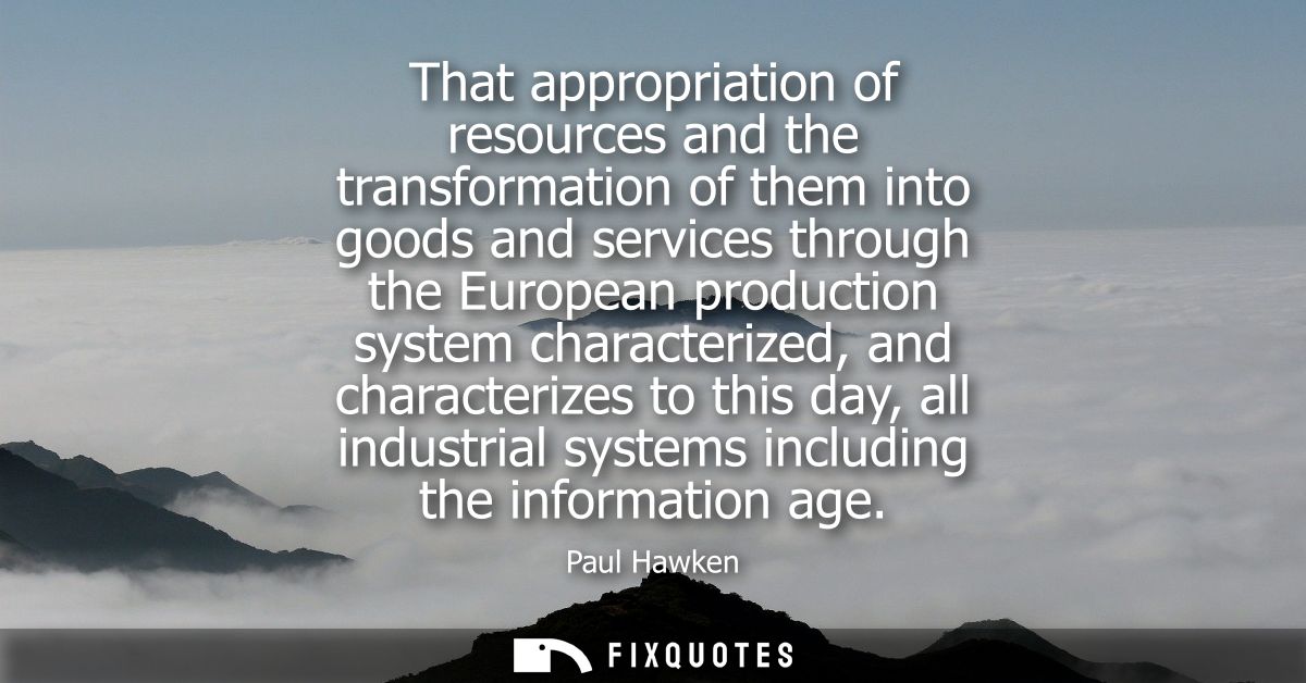 That appropriation of resources and the transformation of them into goods and services through the European production s