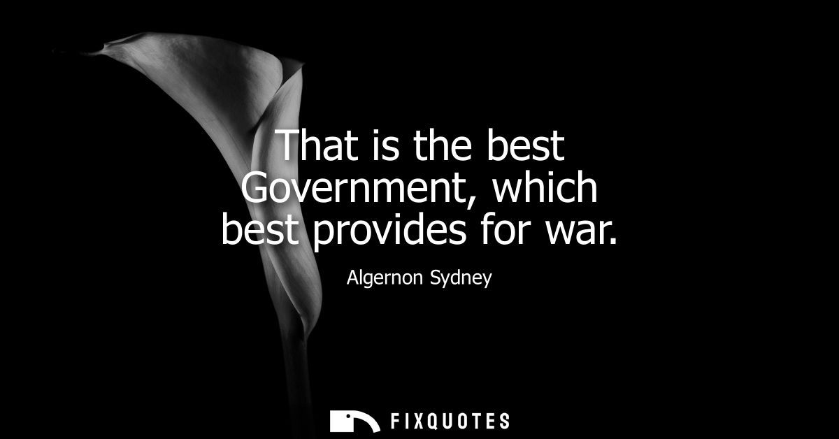That is the best Government, which best provides for war