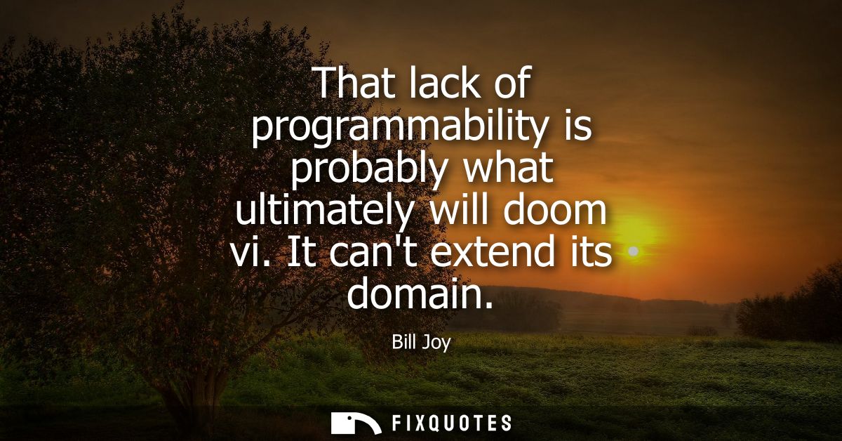 That lack of programmability is probably what ultimately will doom vi. It cant extend its domain