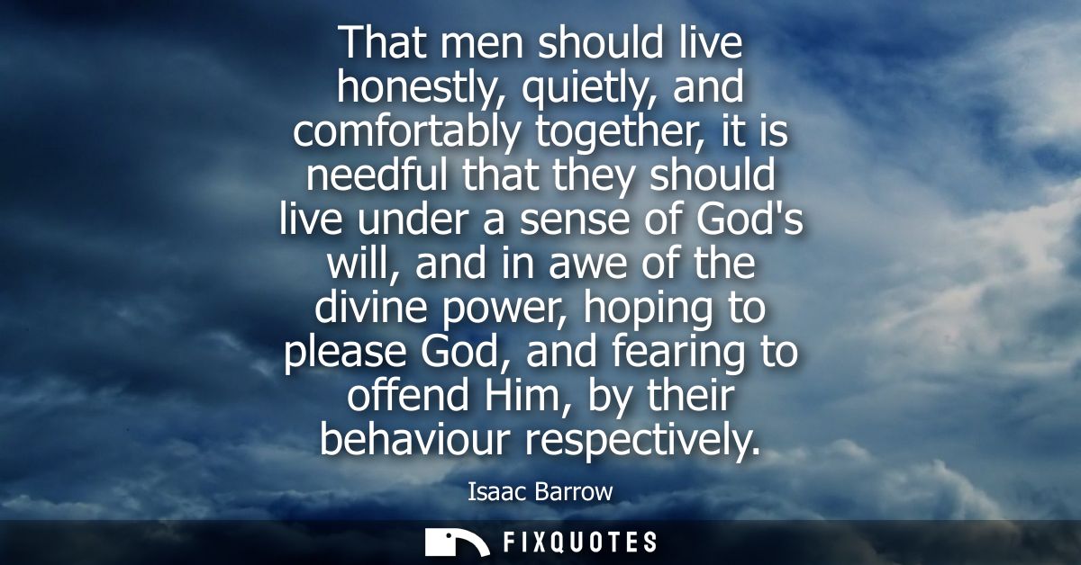 That men should live honestly, quietly, and comfortably together, it is needful that they should live under a sense of G